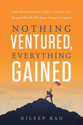 Nothing Ventured, Everything Gained: How Entrepreneurs Create, Control, and Retain Wealth Without Ve