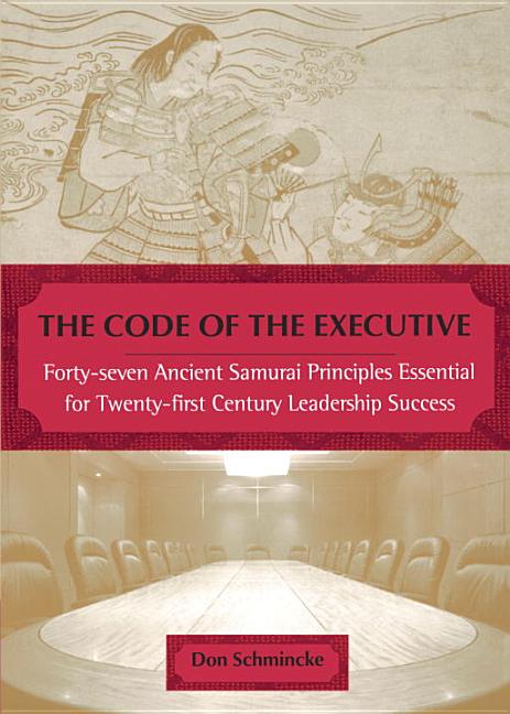 The Code of the Executive: Forty-seven Ancient Samurai Principles Essential for Twenty-first Century Leadership Success