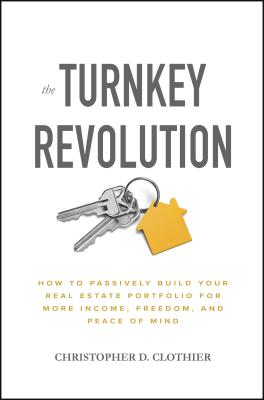 Turnkey Revolution: How to Passively Build Your Real Estate Portfolio for More Income, Freedom, and 