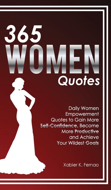 365 Women Quotes: Daily Women Empowerment Quotes to Gain More Self-Confidence, Become More Productiv