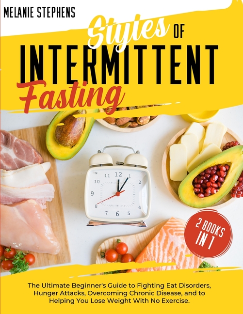 Styles of Intermittent Fasting: 2 books in 1 The Ultimate Beginner's Guide to Fighting Eat Disorders
