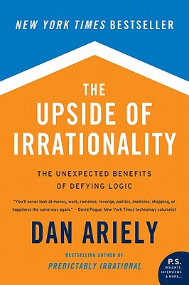 Upside of Irrationality: The Unexpected Benefits of Defying Logic