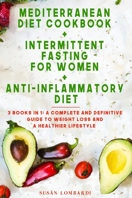 Mediterranean Diet Cookbook + Intermittent Fasting For Women + Anti-Inflammatory Diet: 3 Books in 1: