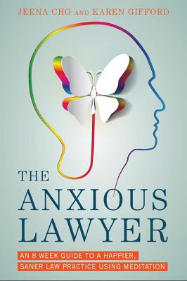 Anxious Lawyer: An 8-Week Guide to a Happier, Saner Law Practice Using Meditation