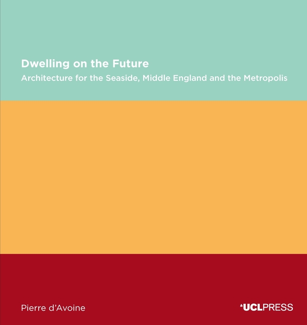 Dwelling on the Future: Architecture of the Seaside, Middle England and the Metropolis