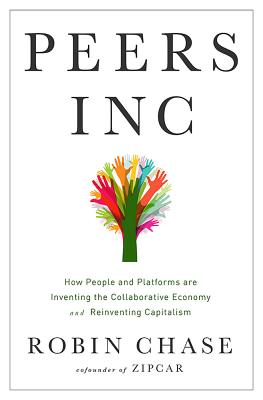 Peers Inc: How People and Platforms Are Inventing the Collaborative Economy and Reinventing Capitali
