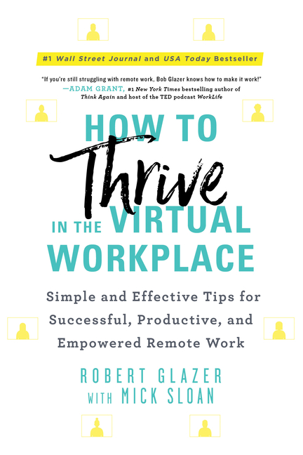 How to Thrive in the Virtual Workplace: Simple and Effective Tips for Successful, Productive, and Em