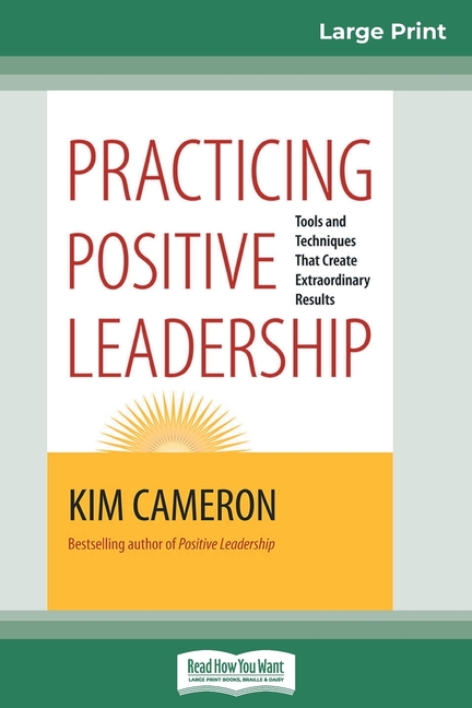  Practicing Positive Leadership: Tools and Techniques that Create Extraordinary Results (16pt Large Print Edition)