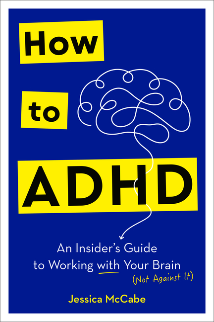  How to ADHD: An Insider's Guide to Working with Your Brain (Not Against It)