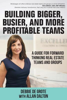 Building Bigger, Busier, and More Profitable Teams: A Guide for Forward Thinking Real Estate Teams a