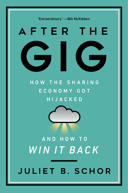  After the Gig: How the Sharing Economy Got Hijacked and How to Win It Back