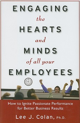 Engaging the Hearts and Minds of All Your Employees: How to Ignite Passionate Performance for Better