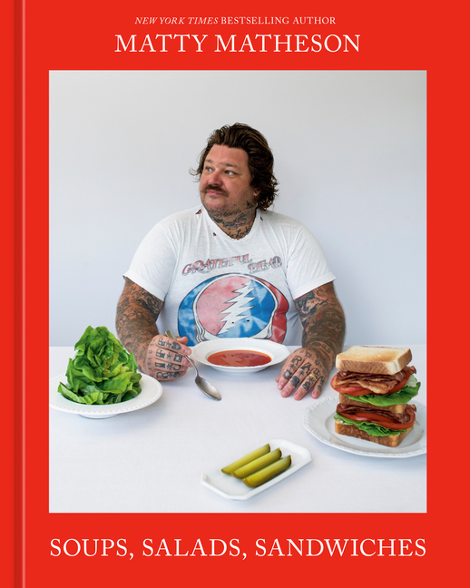  Matty Matheson: Soups, Salads, Sandwiches: A Cookbook