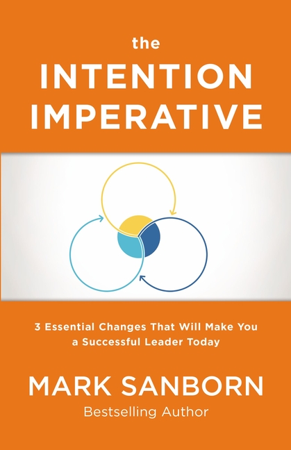 The Intention Imperative: 3 Essential Changes That Will Make You a Successful Leader Today