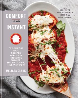 Comfort in an Instant: 75 Comfort Food Recipes for Your Pressure Cooker, Multicooker, and Instant Po