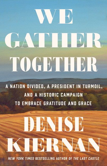 We Gather Together A Nation Divided, a President in Turmoil, and a Historic Campaign to Embrace Grat