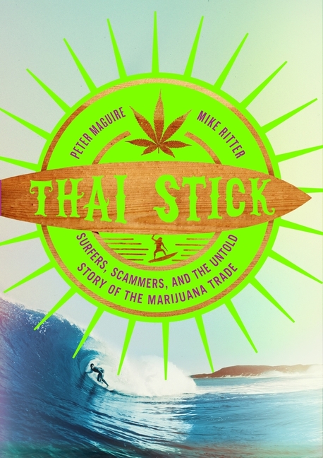  Thai Stick: Surfers, Scammers, and the Untold Story of the Marijuana Trade