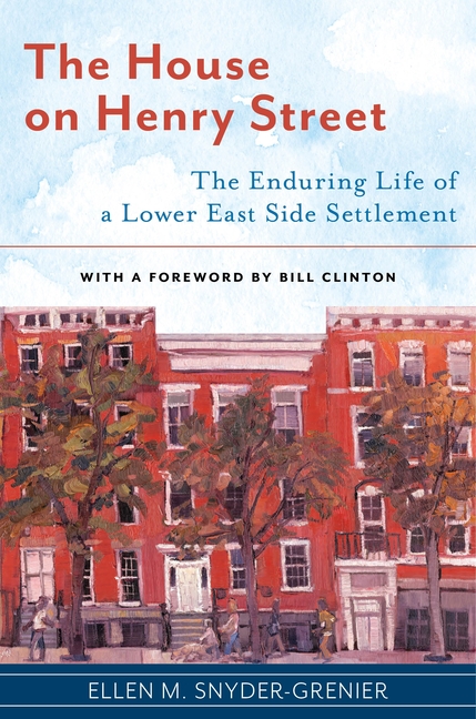 House on Henry Street: The Enduring Life of a Lower East Side Settlement