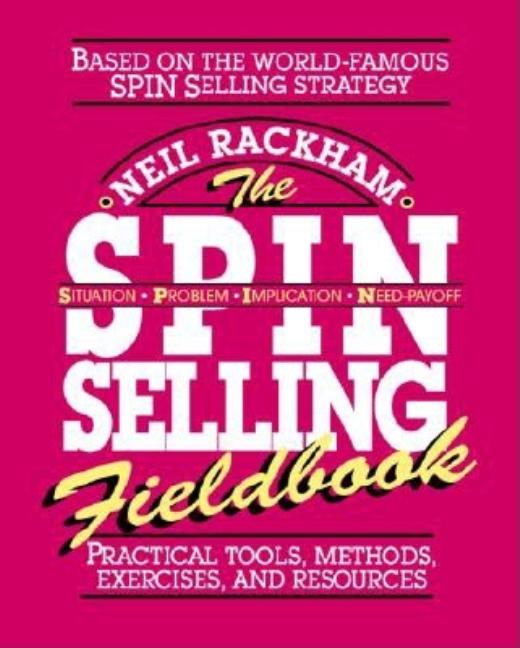 Spin Selling Fieldbook: Practical Tools, Methods, Exercises and Resources