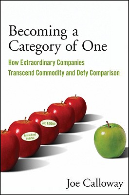  Becoming a Category of One: How Extraordinary Companies Transcend Commodity and Defy Comparison (Revised, Updated)