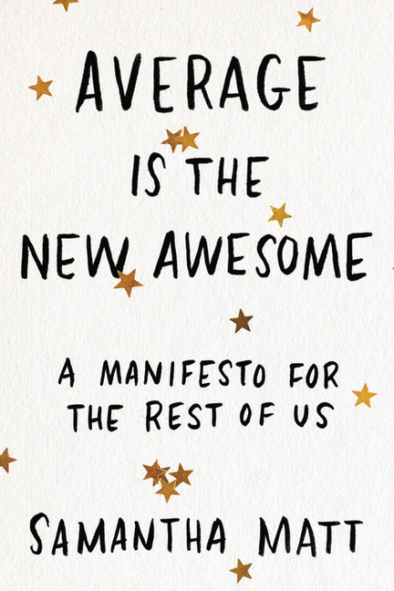  Average Is the New Awesome: A Manifesto for the Rest of Us
