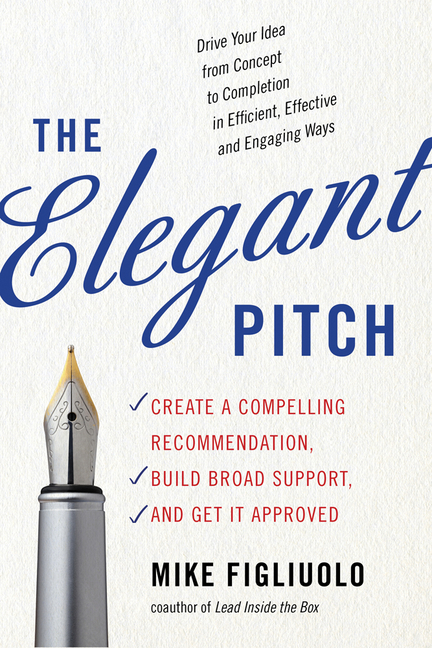 Elegant Pitch: Create a Compelling Recommendation, Build Broad Support, and Get It Approved