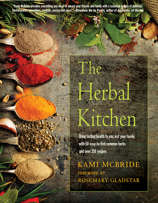 The Herbal Kitchen: Bring Lasting Health to You and Your Family with 50 Easy-To-Find Common Herbs and Over 250 Recipes (Second Edition, Updated)