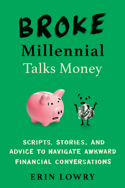 Broke Millennial Talks Money: Scripts, Stories, and Advice to Navigate Awkward Financial Conversatio