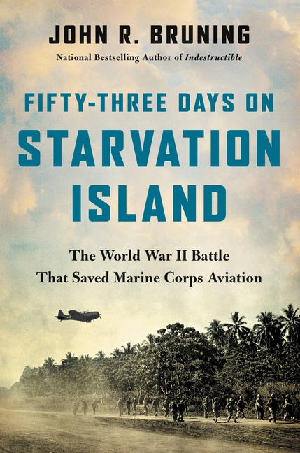  Fifty-Three Days on Starvation Island: The World War II Battle That Saved Marine Corps Aviation