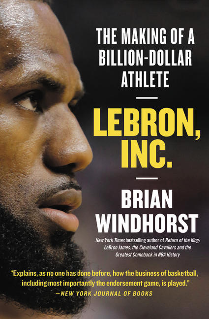 Lebron, Inc. The Making of a Billion-Dollar Athlete