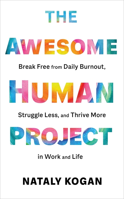 Awesome Human Project: Break Free from Daily Burnout, Struggle Less, and Thrive More in Work and Lif
