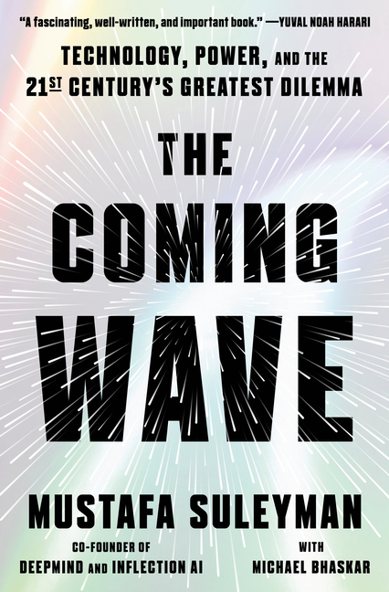 Coming Wave: Technology, Power, and the Twenty-First Century's Greatest Dilemma