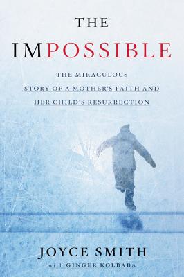 Impossible: The Miraculous Story of a Mother's Faith and Her Child's Resurrection