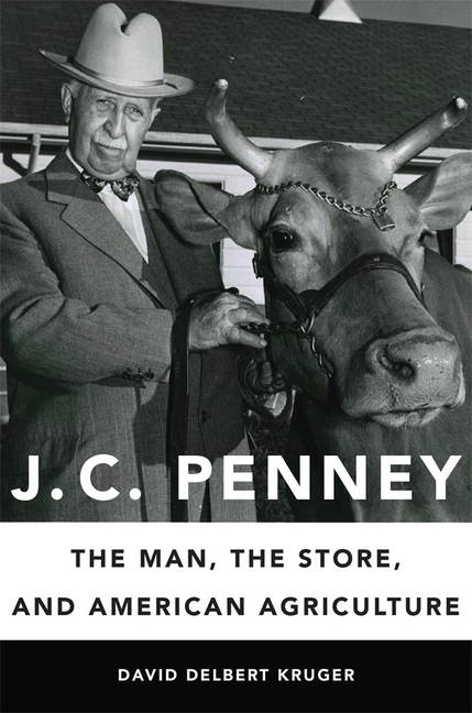 J. C. Penney The Man, the Store, and American Agriculture