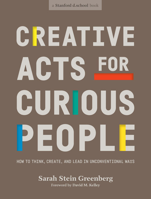  Creative Acts for Curious People: How to Think, Create, and Lead in Unconventional Ways