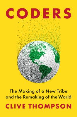  Coders: The Making of a New Tribe and the Remaking of the World