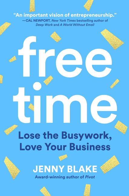  Free Time: Lose the Busywork, Love Your Business
