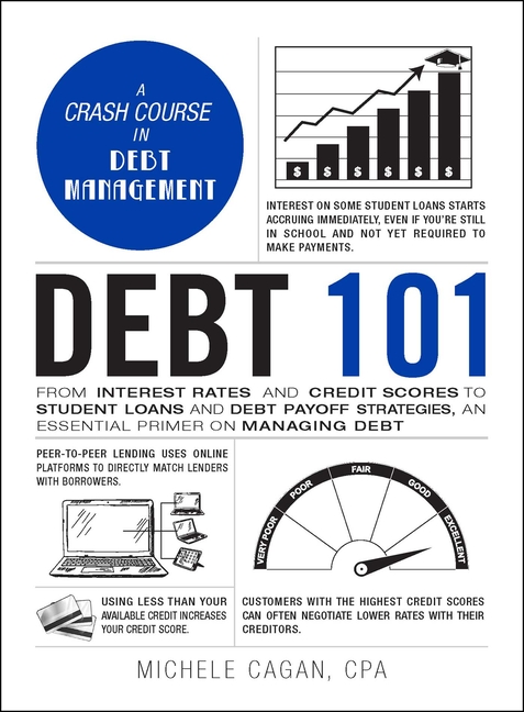 Debt 101: From Interest Rates and Credit Scores to Student Loans and Debt Payoff Strategies, an Esse