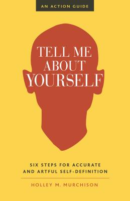 Tell Me about Yourself: Six Steps for Accurate and Artful Self-Definition