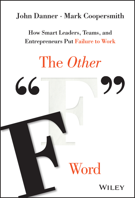 The Other "f" Word: How Smart Leaders, Teams, and Entrepreneurs Put Failure to Work