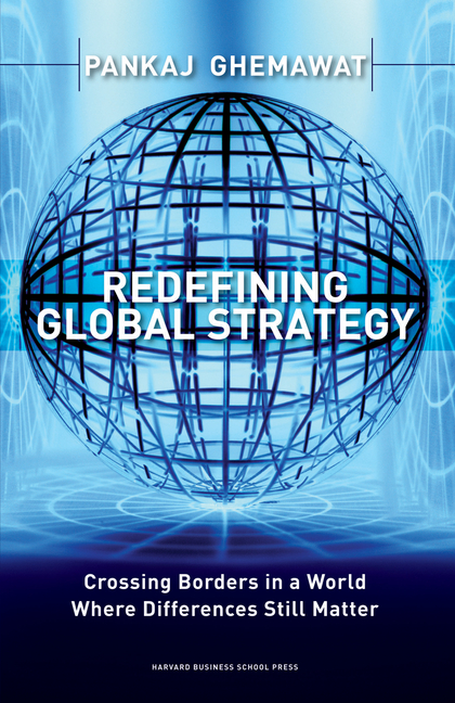  Redefining Global Strategy: Crossing Borders in a World Where Differences Still Matter