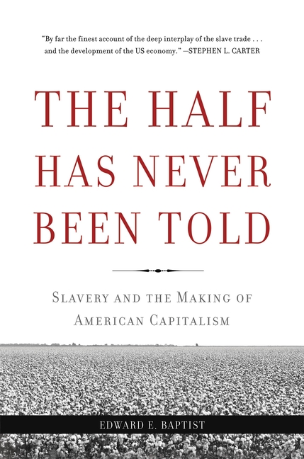 Half Has Never Been Told: Slavery and the Making of American Capitalism