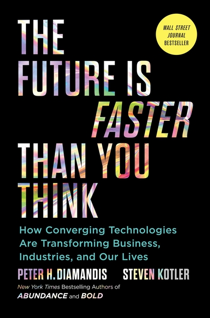 Future Is Faster Than You Think: How Converging Technologies Are Transforming Business, Industries, 