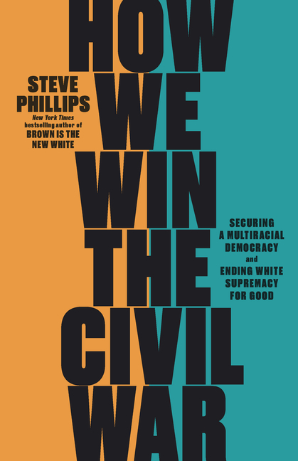 How We Win the Civil War Securing a Multiracial Democracy and Ending White Supremacy for Good