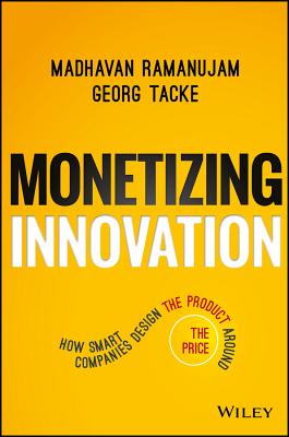  Monetizing Innovation: How Smart Companies Design the Product Around the Price