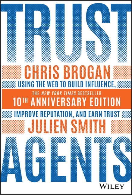 Trust Agents: Using the Web to Build Influence, Improve Reputation, and Earn Trust (Anniversary)
