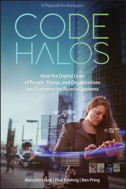 Code Halos How the Digital Lives of People, Things, and Organizations Are Changing the Rules of Busi