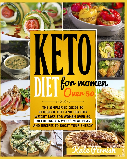 Keto Diet for Women Over 50: The Simplified Guide To Ketogenic Diet And Healthy Weight Loss For Wome