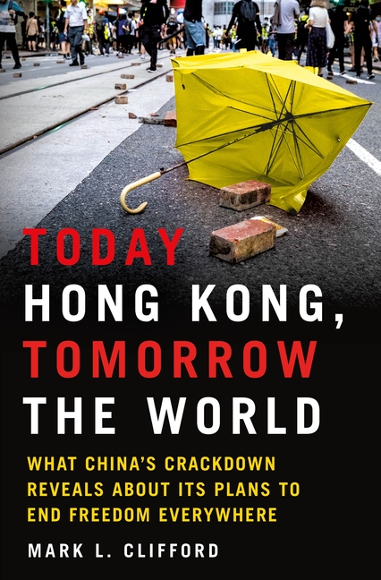 Today Hong Kong, Tomorrow the World: What China's Crackdown Reveals about Its Plans to End Freedom E