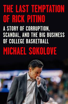 Last Temptation of Rick Pitino: A Story of Corruption, Scandal, and the Big Business of College Bask
